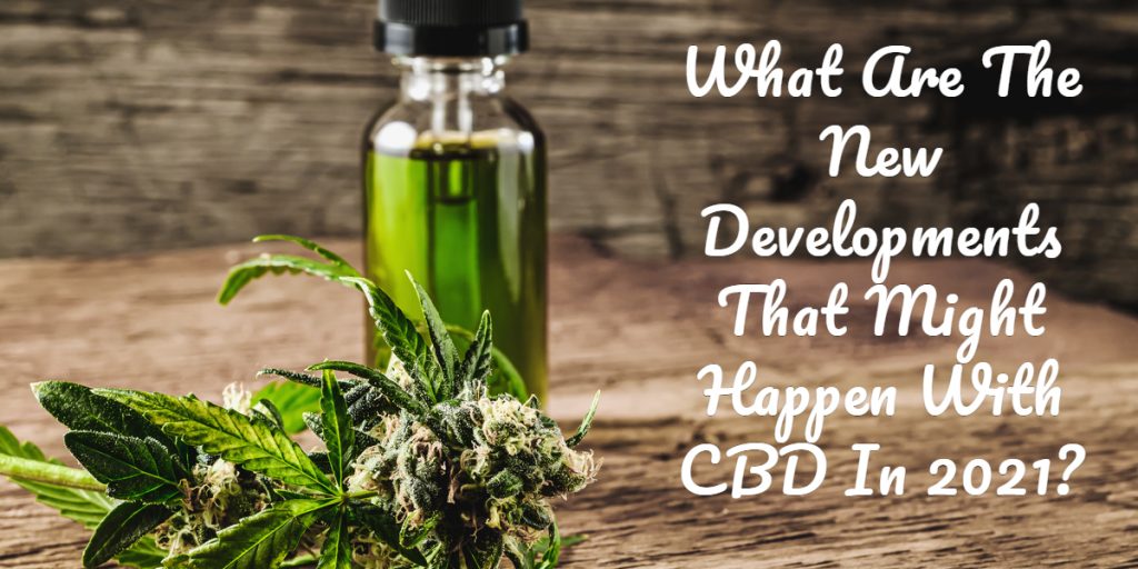What Are The New Developments That Might Happen With CBD In 2021